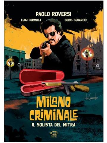 Milano Criminale Il Solista Del Mitra VOLUME UNICO