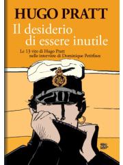 Hugo Pratt Il Desiderio Di Essere Inutile VOLUME UNICO