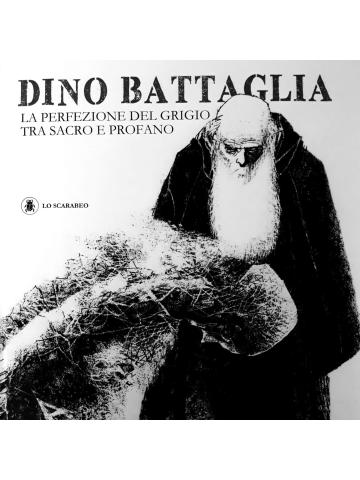 Dino Battaglia La Perfezione Del Grigio Tra Sacro E Profano VOLUME UNICO