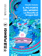 FUGISHI IL PIU' FORTE DEL MONDO - LA FILOSOFIA DI DRAGON BALL