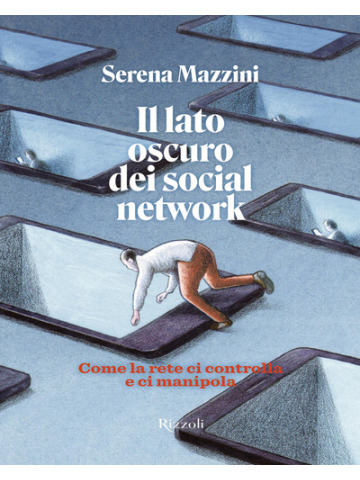 Il lato oscuro dei social network. Come la rete ci controlla e manipola