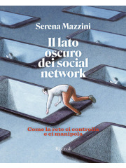 Il lato oscuro dei social network. Come la rete ci controlla e manipola