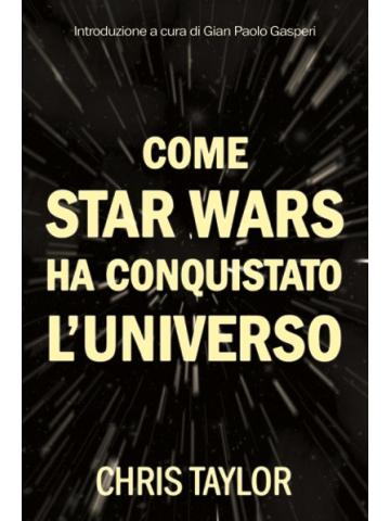 Come Star Wars Ha Conquistato L'universo 01 - UNICO